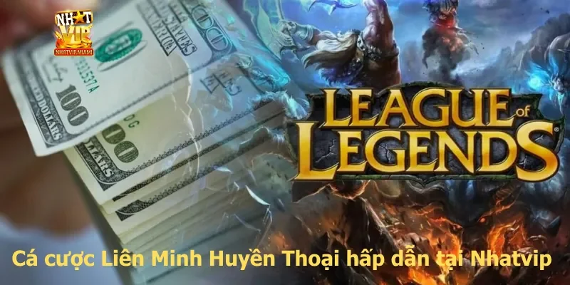 Cá cược Liên Minh Huyền Thoại hấp dẫn tại Nhatvip