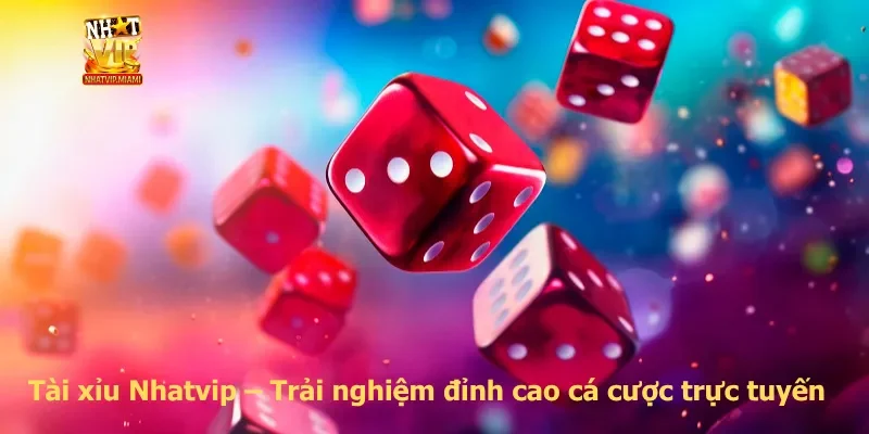 Tài xỉu Nhatvip – Trải nghiệm đỉnh cao cá cược trực tuyến
